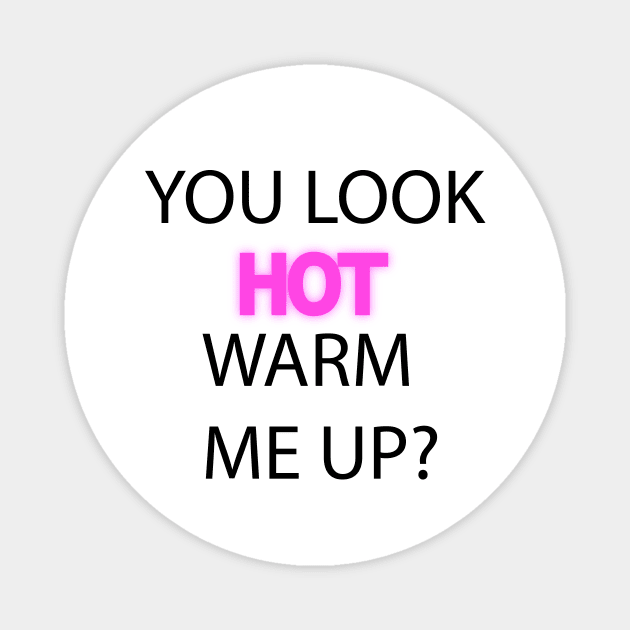 You Look Hot. Warm me up? Magnet by BlueHut